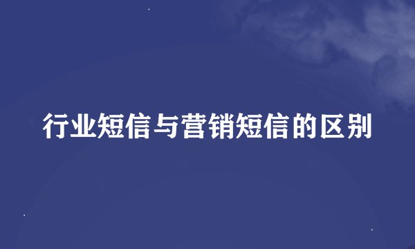 行业短信与营销短信的区别