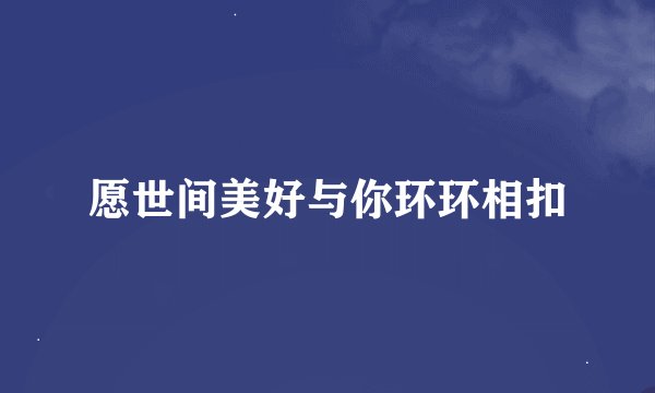 愿世间美好与你环环相扣