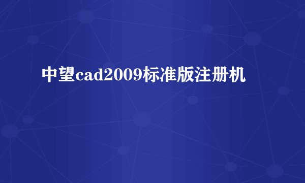 中望cad2009标准版注册机