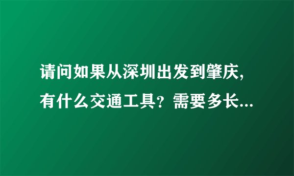 请问如果从深圳出发到肇庆,有什么交通工具？需要多长时间？谢谢!