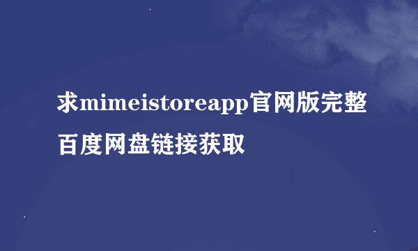 求mimeistoreapp官网版完整百度网盘链接获取