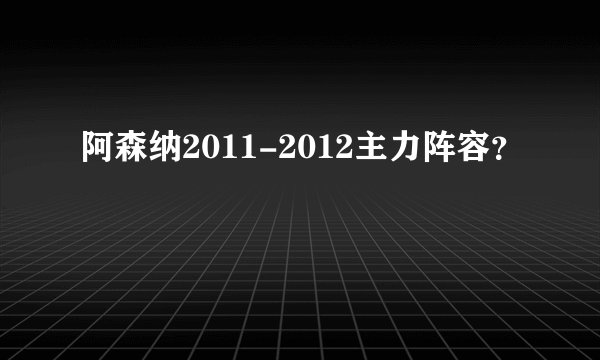 阿森纳2011-2012主力阵容？