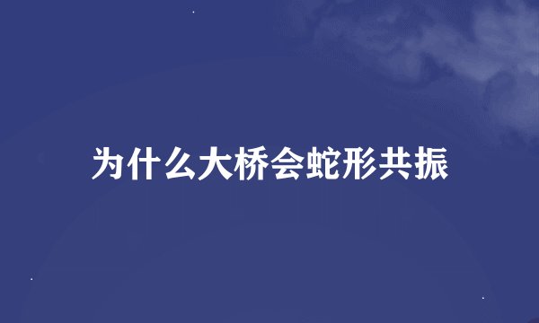 为什么大桥会蛇形共振