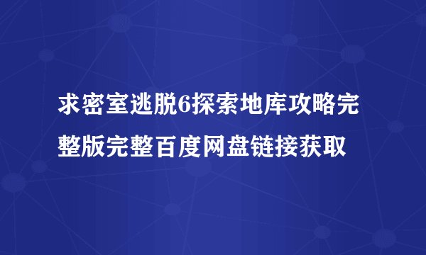 求密室逃脱6探索地库攻略完整版完整百度网盘链接获取
