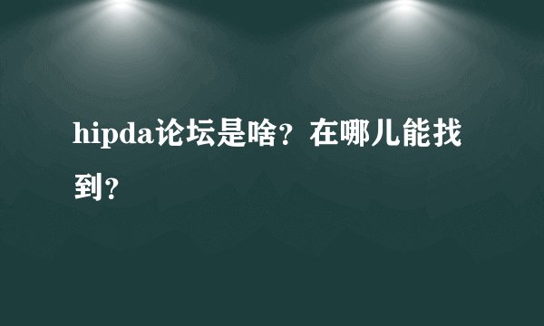 hipda论坛是啥？在哪儿能找到？