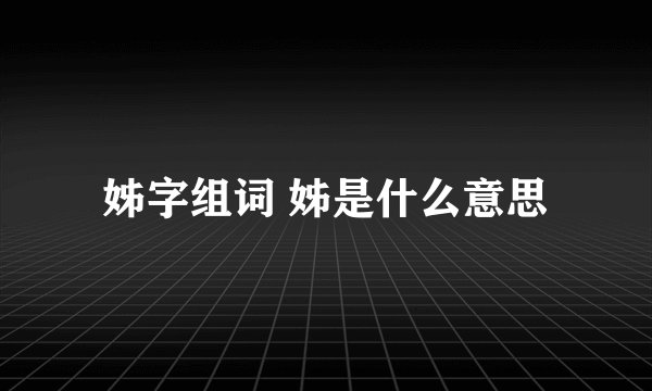 姊字组词 姊是什么意思