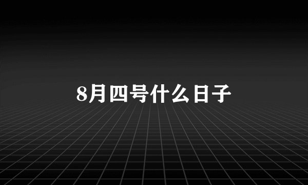 8月四号什么日子