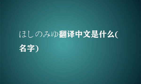ほしのみゆ翻译中文是什么(名字)
