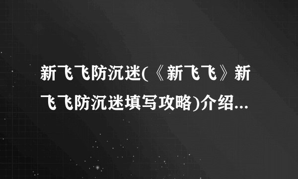 新飞飞防沉迷(《新飞飞》新飞飞防沉迷填写攻略)介绍_新飞飞防沉迷(《新飞飞》新飞飞防沉迷填写攻略)是什么