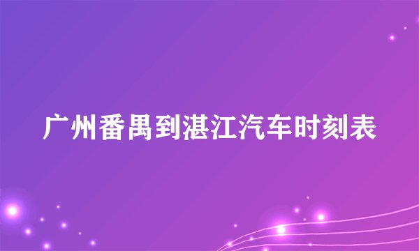 广州番禺到湛江汽车时刻表