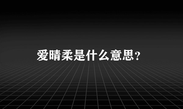 爱晴柔是什么意思？