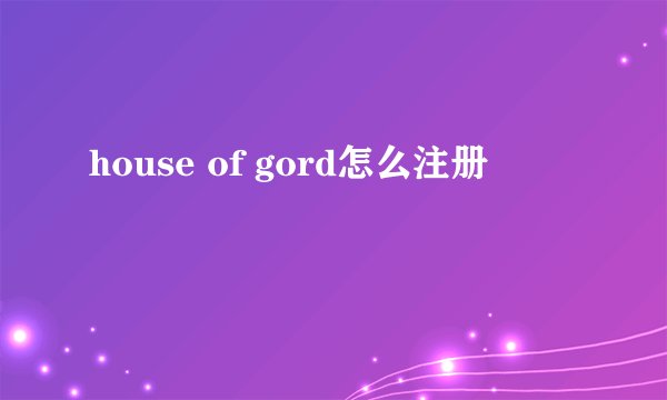 house of gord怎么注册