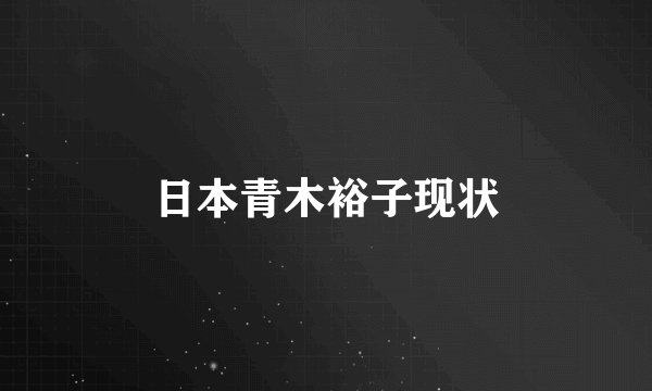 日本青木裕子现状