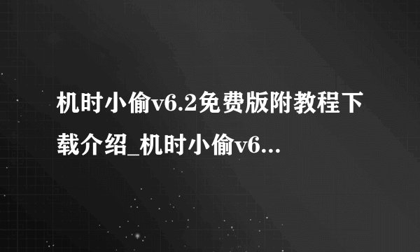 机时小偷v6.2免费版附教程下载介绍_机时小偷v6.2免费版附教程下载是什么