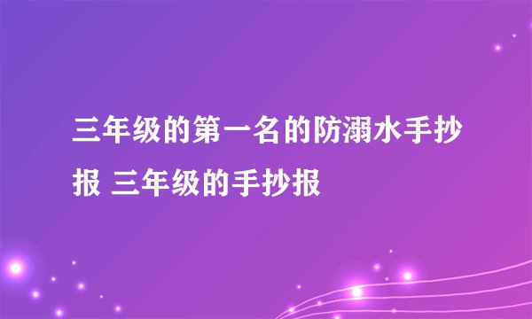 三年级的第一名的防溺水手抄报 三年级的手抄报