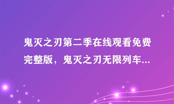 鬼灭之刃第二季在线观看免费完整版，鬼灭之刃无限列车出来了吗