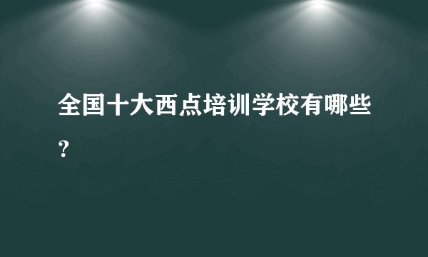 全国十大西点培训学校有哪些？