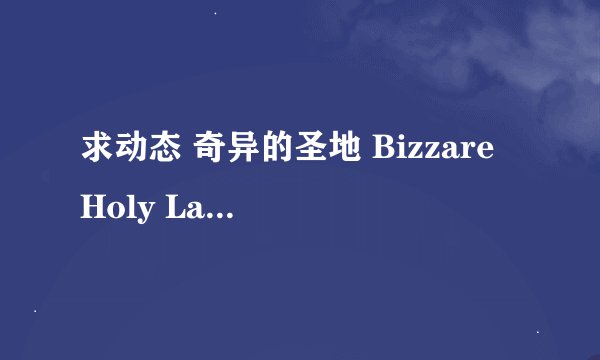 求动态 奇异的圣地 Bizzare Holy Land V44.1b PC+安卓完整网盘链接下载