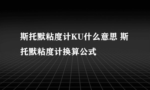 斯托默粘度计KU什么意思 斯托默粘度计换算公式