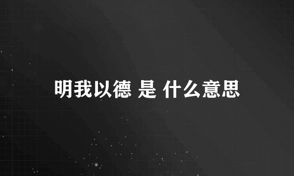 明我以德 是 什么意思
