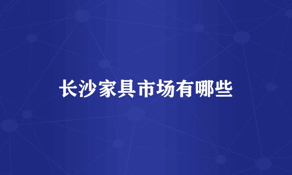 长沙家具市场有哪些
