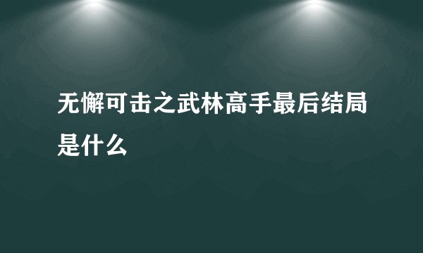 无懈可击之武林高手最后结局是什么