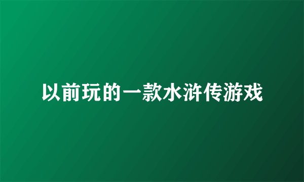 以前玩的一款水浒传游戏