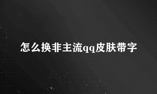 怎么换非主流qq皮肤带字