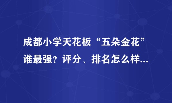 成都小学天花板“五朵金花”谁最强？评分、排名怎么样？家长该怎么选？（2022版）