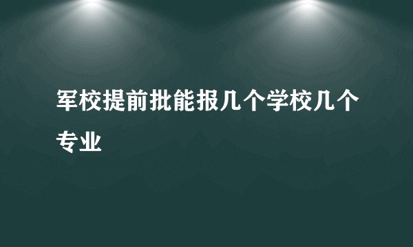 军校提前批能报几个学校几个专业