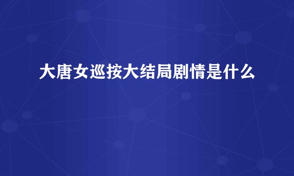 大唐女巡按大结局剧情是什么