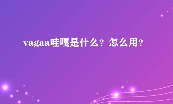 vagaa哇嘎是什么?怎么用?