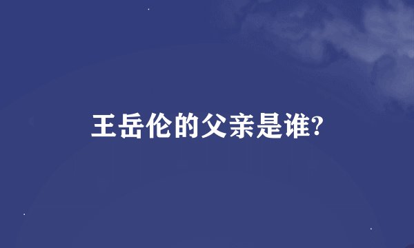 王岳伦的父亲是谁?