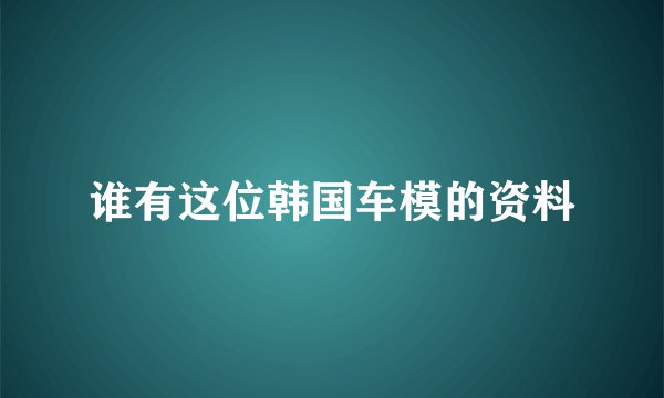 谁有这位韩国车模的资料