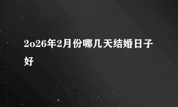 2o26年2月份哪几天结婚日子好