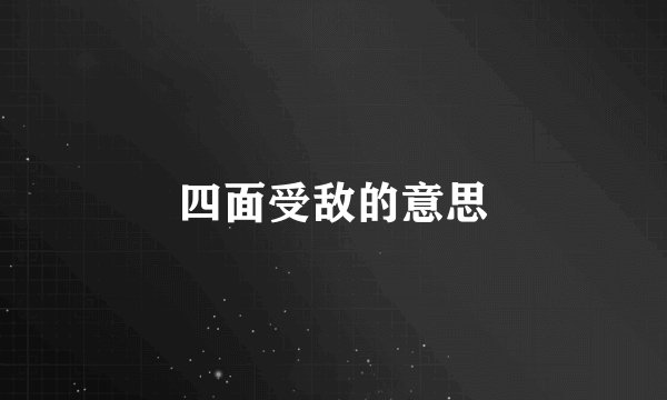 四面受敌的意思