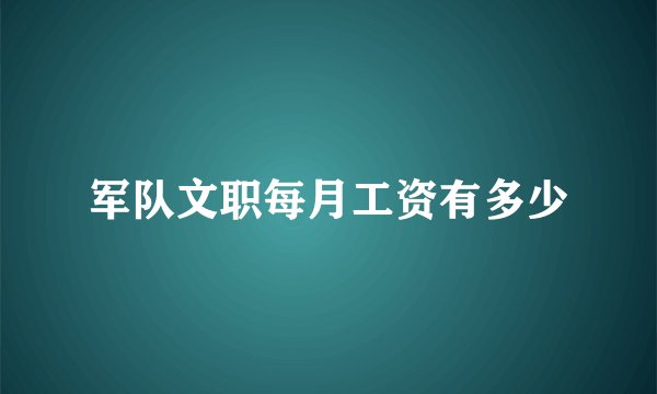 军队文职每月工资有多少