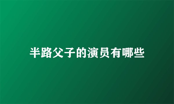 半路父子的演员有哪些