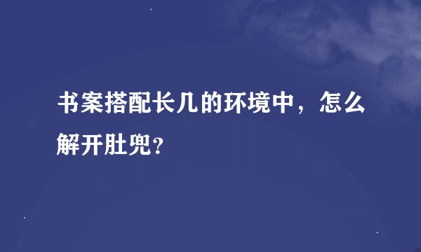 书案搭配长几的环境中，怎么解开肚兜？