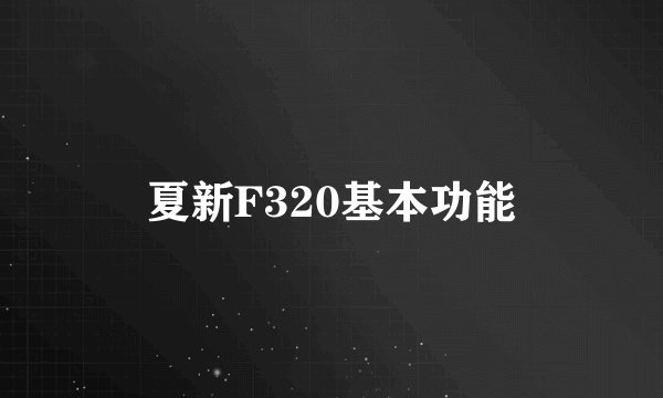 夏新F320基本功能