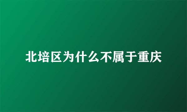 北培区为什么不属于重庆