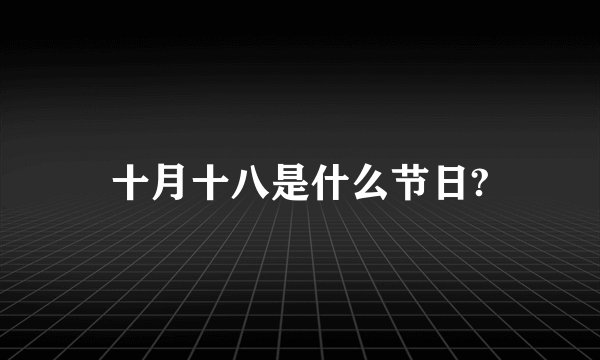 十月十八是什么节日?
