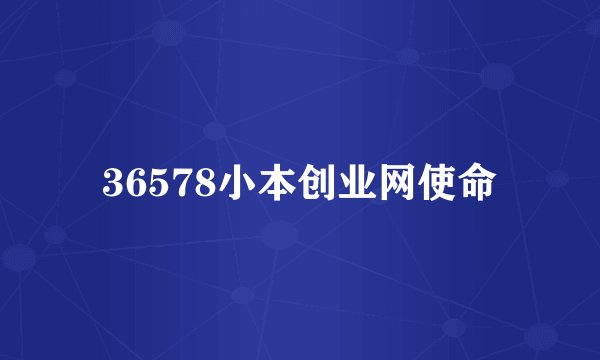 36578小本创业网使命
