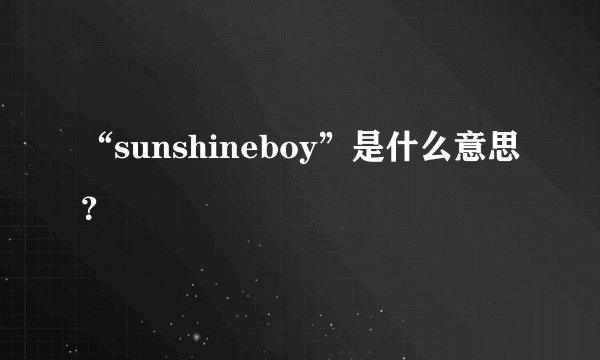 “sunshineboy”是什么意思？