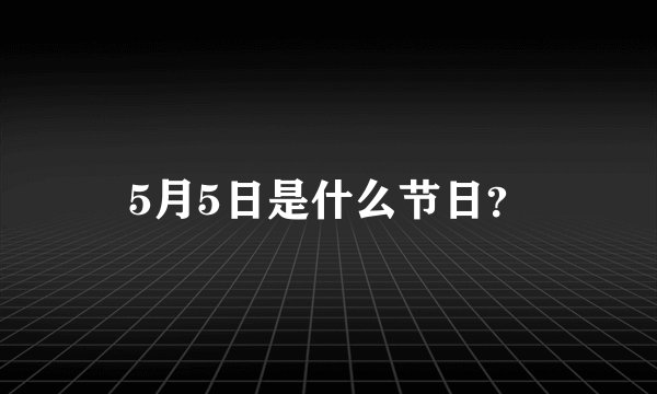5月5日是什么节日？