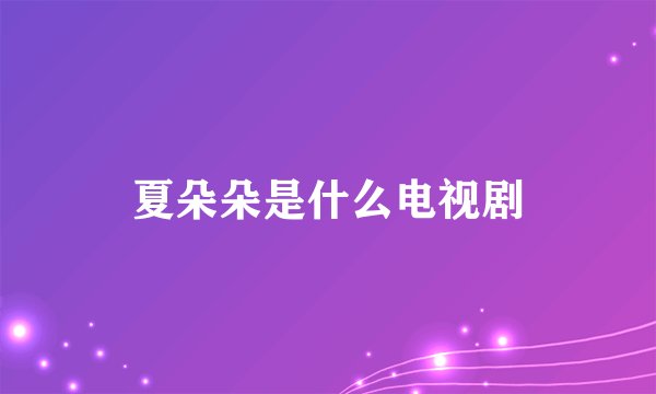夏朵朵是什么电视剧
