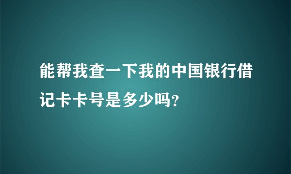 能帮我查一下我的中国银行借记卡卡号是多少吗？