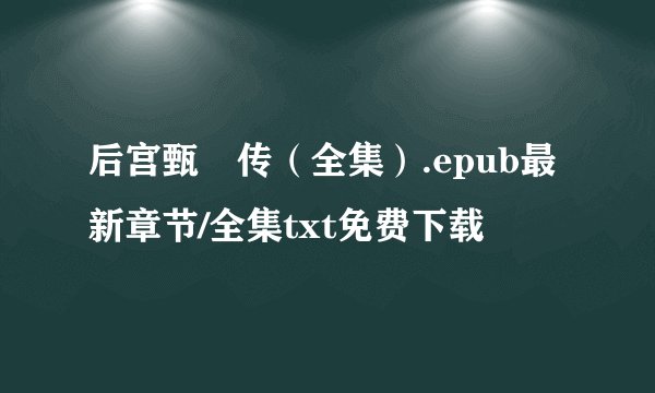 后宫甄嬛传（全集）.epub最新章节/全集txt免费下载