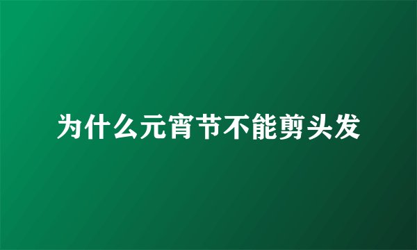为什么元宵节不能剪头发