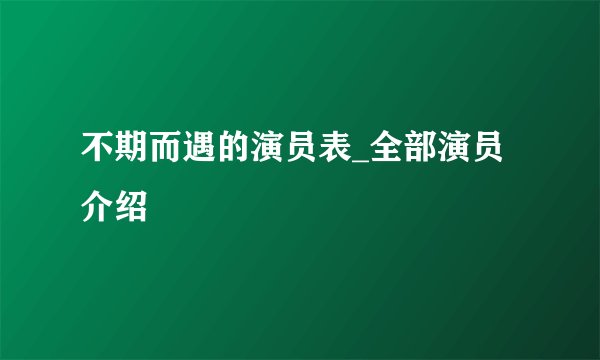 不期而遇的演员表_全部演员介绍